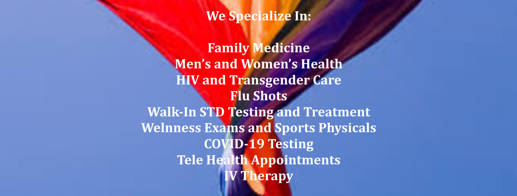 be well family care treatments including a listing of family medicine, women's health, HIV and Transgender Care, Flu Shots. Walk In STD Testing and Treatment, Wellness Exams and Sports Physicals, COVID-19 Testing, Tele Health Appointments and IV therapy